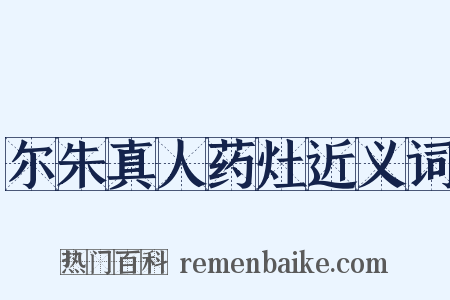 尔朱真人药灶近义词是什么意思的图片